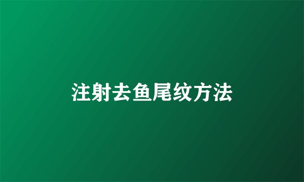 注射去鱼尾纹方法