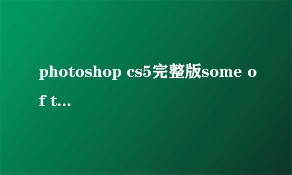 photoshop cs5完整版some of the application