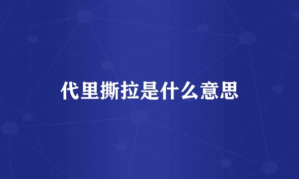 代里撕拉是什么意思