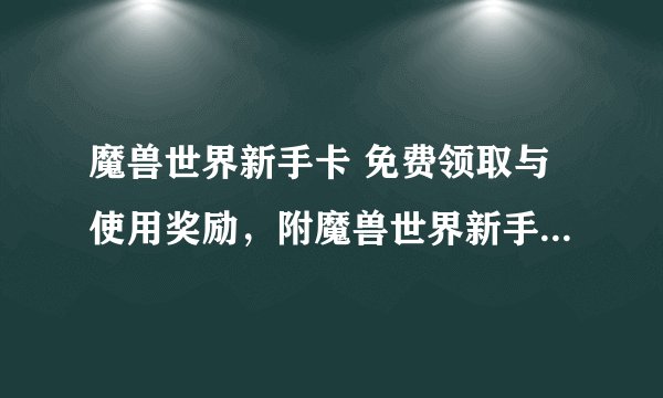 魔兽世界新手卡 免费领取与使用奖励，附魔兽世界新手卡使用教程