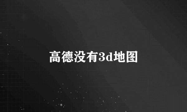 高德没有3d地图