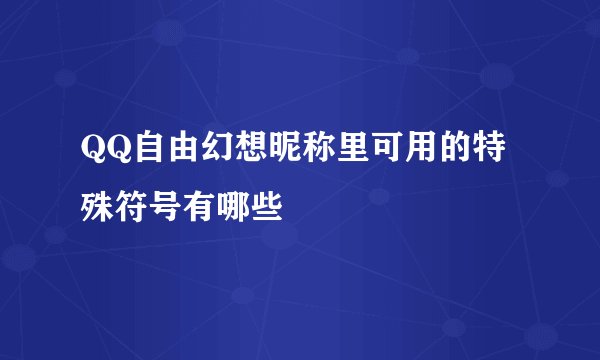 QQ自由幻想昵称里可用的特殊符号有哪些