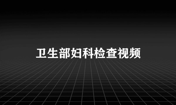 卫生部妇科检查视频