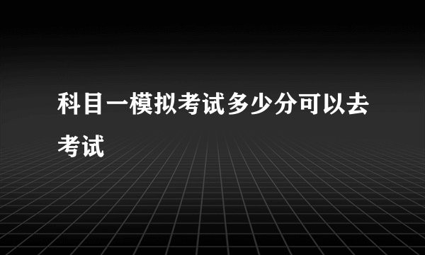 科目一模拟考试多少分可以去考试
