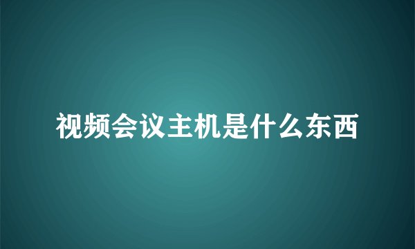 视频会议主机是什么东西