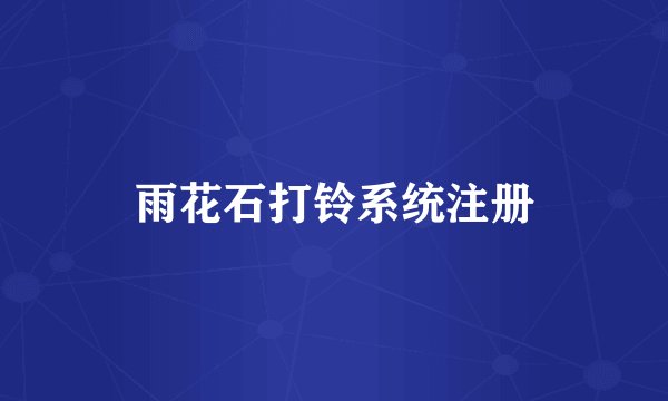 雨花石打铃系统注册