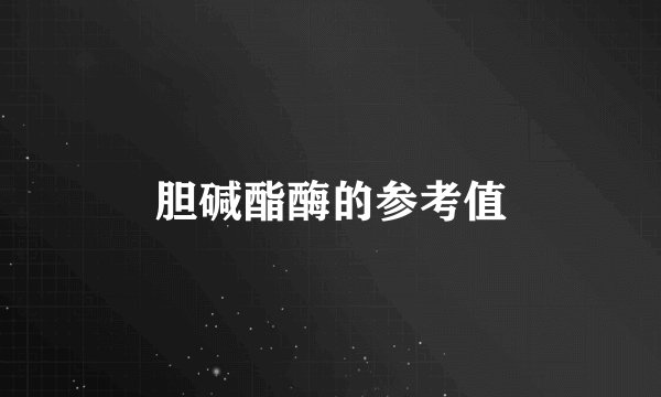 胆碱酯酶的参考值