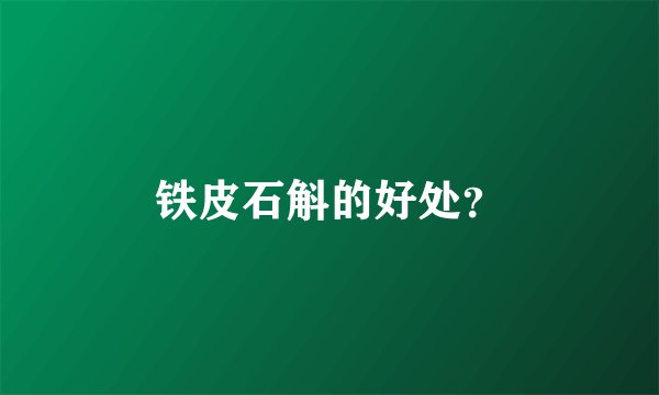 铁皮石斛的好处？