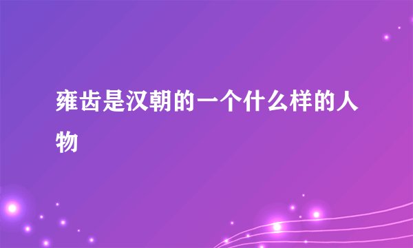 雍齿是汉朝的一个什么样的人物