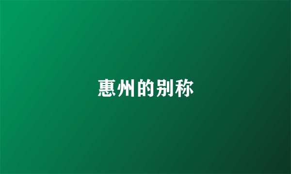 惠州的别称