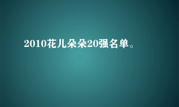 2010花儿朵朵20强名单。