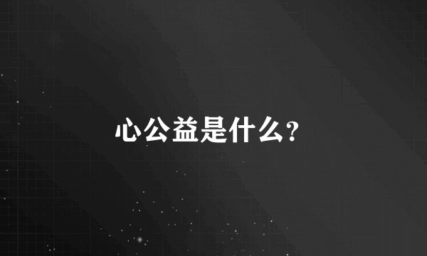 心公益是什么？