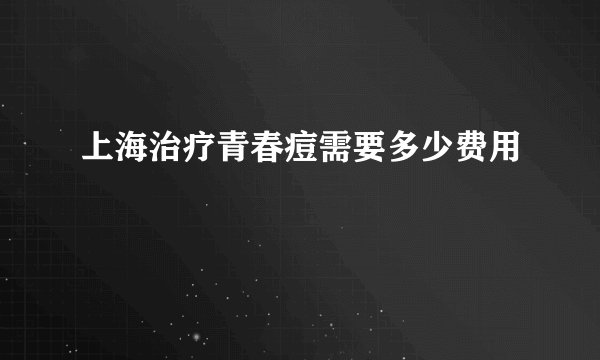 上海治疗青春痘需要多少费用