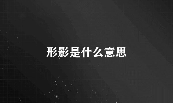 形影是什么意思