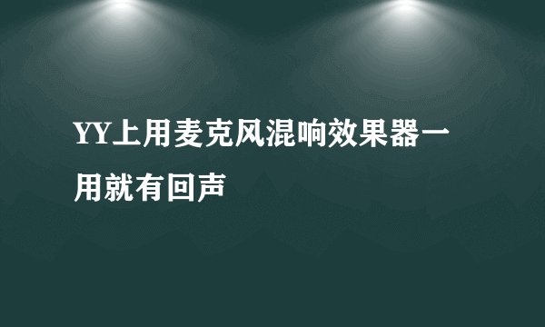 YY上用麦克风混响效果器一用就有回声