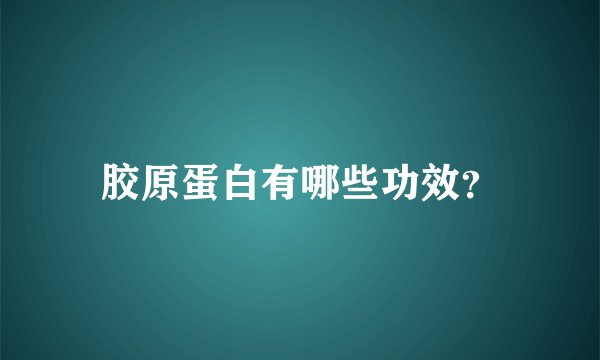 胶原蛋白有哪些功效？