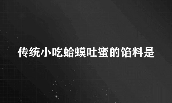 传统小吃蛤蟆吐蜜的馅料是