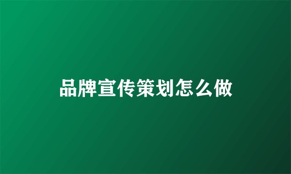 品牌宣传策划怎么做