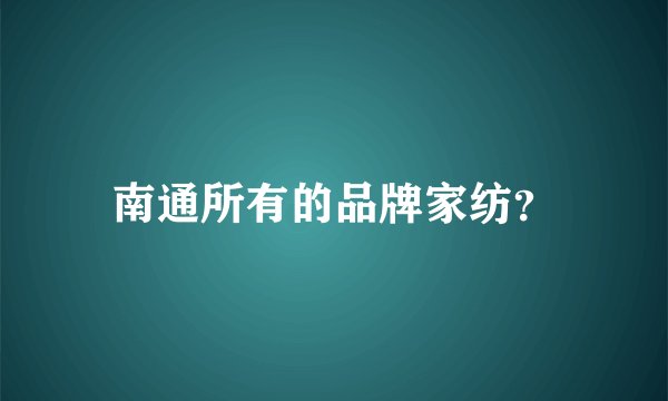 南通所有的品牌家纺?