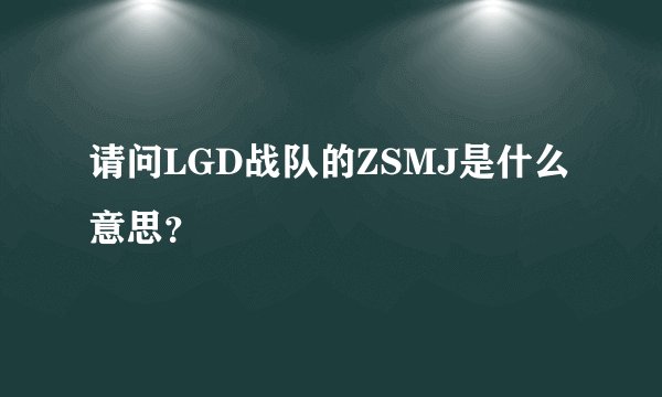 请问LGD战队的ZSMJ是什么意思?