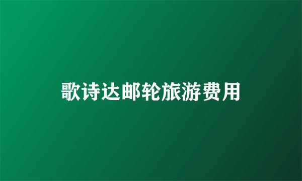 歌诗达邮轮旅游费用
