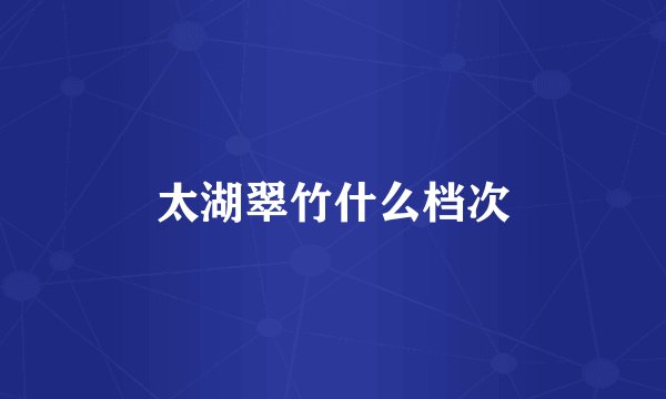 太湖翠竹什么档次
