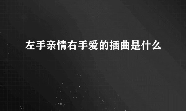 左手亲情右手爱的插曲是什么