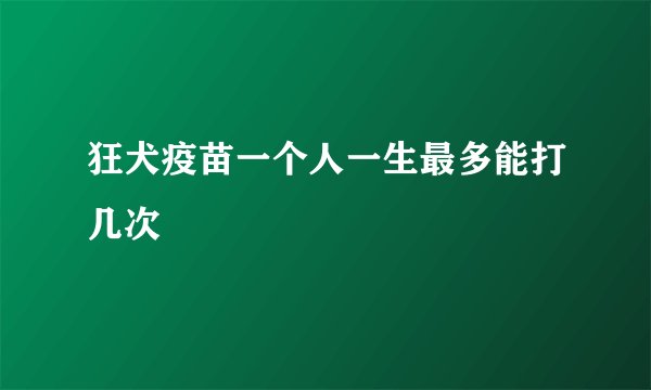 狂犬疫苗一个人一生最多能打几次
