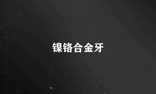 镍铬合金牙