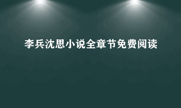 李兵沈思小说全章节免费阅读