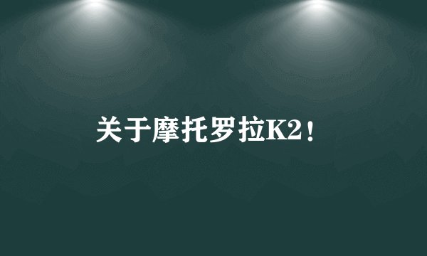 关于摩托罗拉K2！