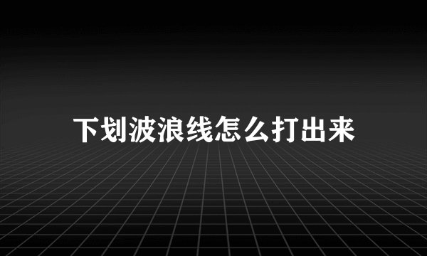 下划波浪线怎么打出来