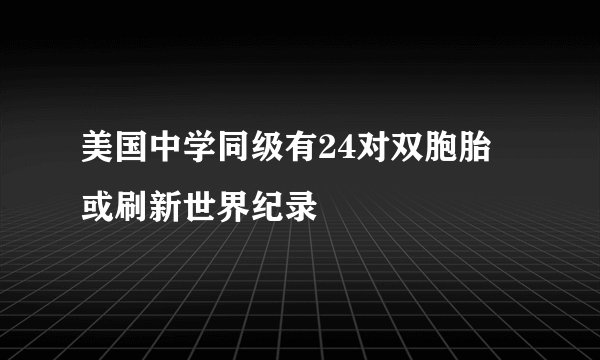 美国中学同级有24对双胞胎 或刷新世界纪录