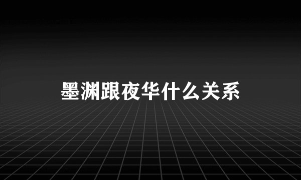 墨渊跟夜华什么关系