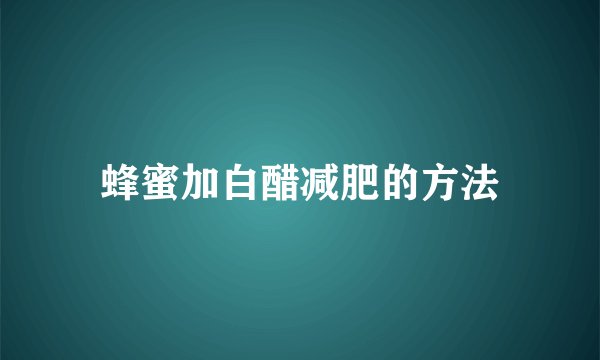 蜂蜜加白醋减肥的方法