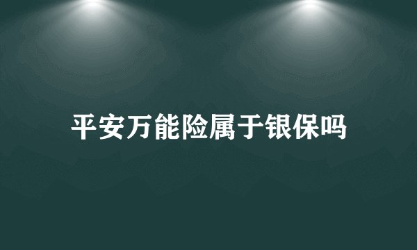平安万能险属于银保吗