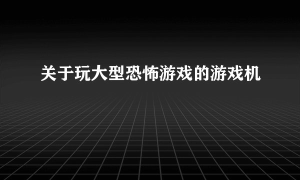 关于玩大型恐怖游戏的游戏机