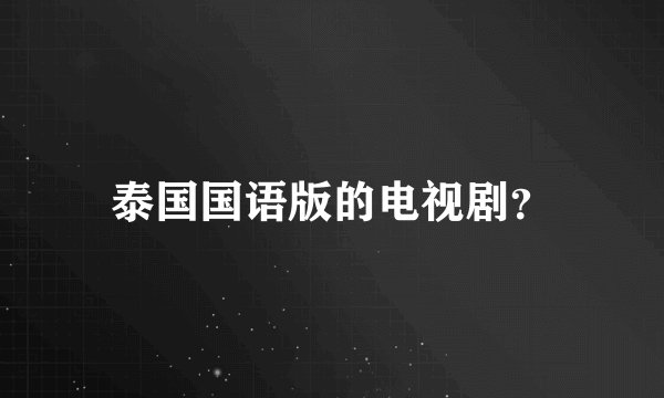 泰国国语版的电视剧？