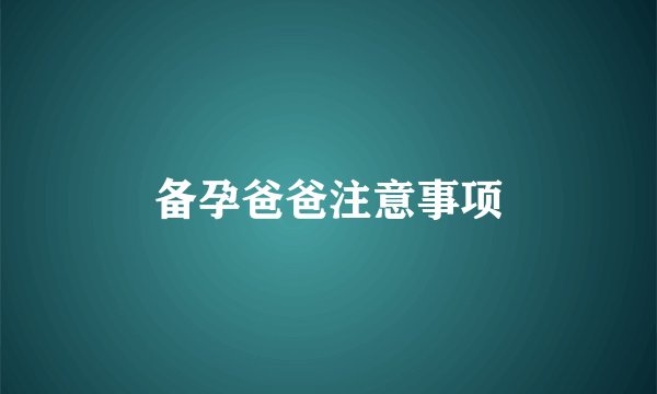 备孕爸爸注意事项