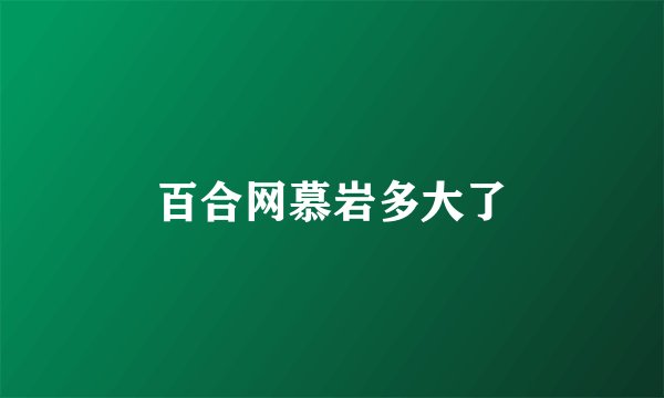 百合网慕岩多大了