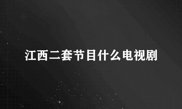 江西二套节目什么电视剧