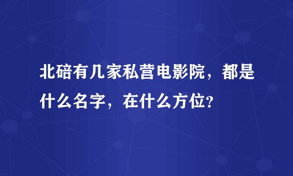 北碚有几家私营电影院，都是什么名字，在什么方位？
