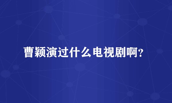 曹颖演过什么电视剧啊？