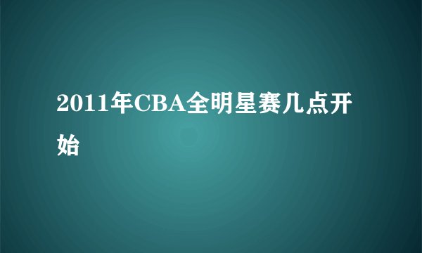 2011年CBA全明星赛几点开始