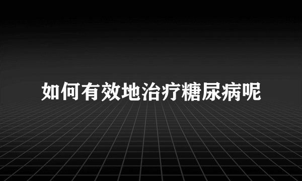 如何有效地治疗糖尿病呢