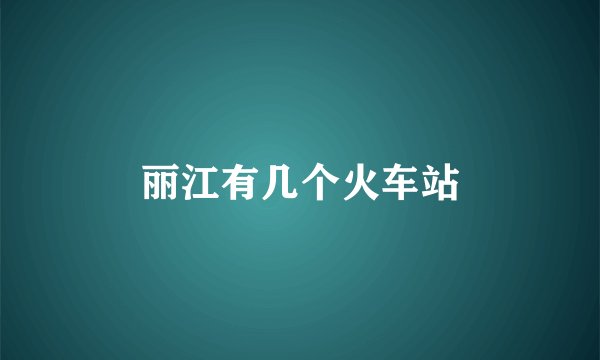 丽江有几个火车站