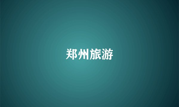 郑州旅游