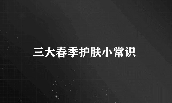 三大春季护肤小常识
