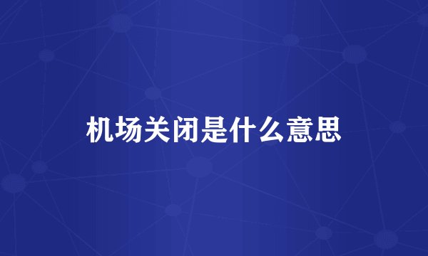 机场关闭是什么意思