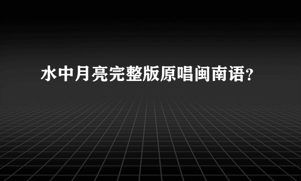 水中月亮完整版原唱闽南语？